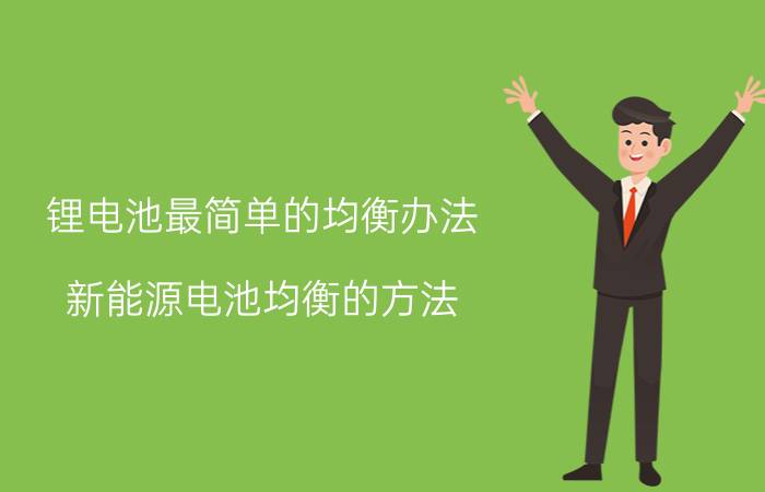 锂电池最简单的均衡办法 新能源电池均衡的方法？